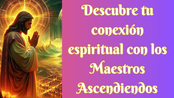 Descubre tú conexión espiritual con los maestros Ascendidos